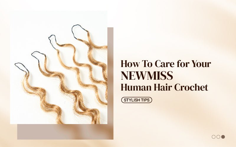 How to Care for Your NEWMISS Human Hair Crochet - newmiss hair