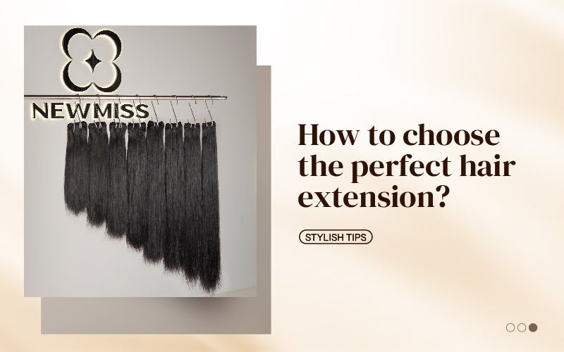 How to choose the perfect hair extension? - newmiss hair