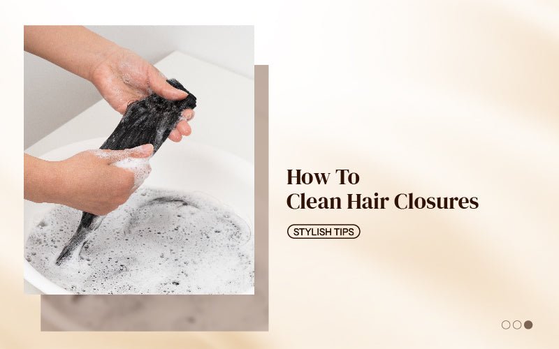 How to Clean Hair Closures - newmiss hair