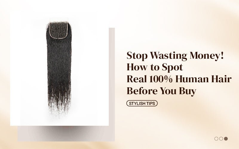 Stop Wasting Money! How to Spot Real 100% Human Hair Before You Buy - newmiss hair
