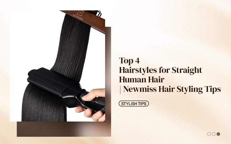 Top 4 Hairstyles for Straight Human Hair | Newmiss Hair Styling Tips - newmiss hair