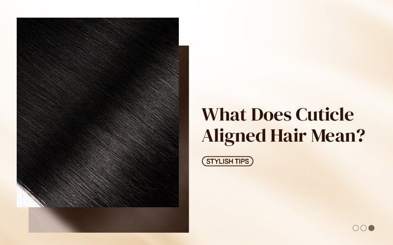 What Does Cuticle Aligned Hair Mean? - newmiss hair