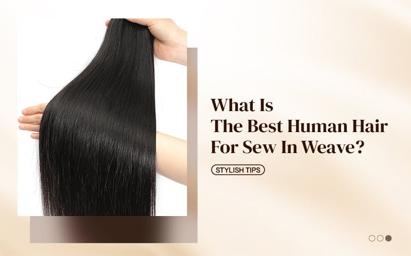 What is the Best Human Hair for Sew In Weave? - newmiss hair